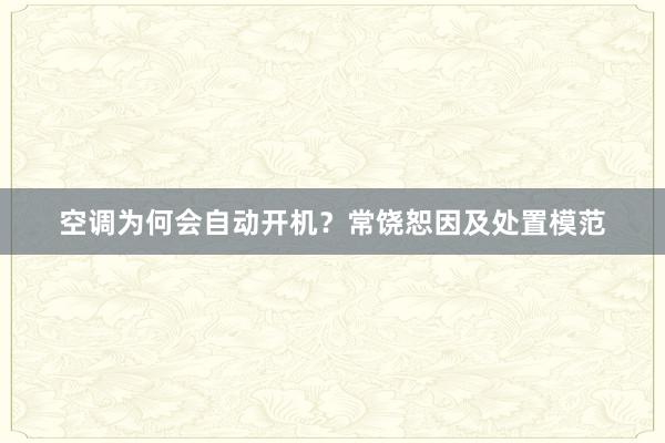 空调为何会自动开机？常饶恕因及处置模范